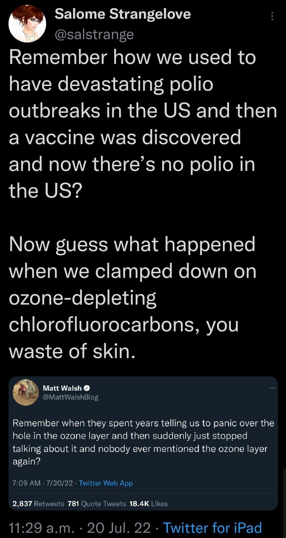 Salome Strangelove EEISENEC R IT0 o TTal oo WANVINVE Yo B o REVEREVER eldlaf folollo outbreaks in the US and then a vaccine was discovered and now theres no polio in the US Now guess what happened LT RN ETagoYo R oWV s Wol3 ozone depleting egle e VTeeorTg o Te T SIRVo1N waste of skin Matt Walsh MattWalshBiog Remember when they spent years telling us to panic over the hole i the ozone layer and the