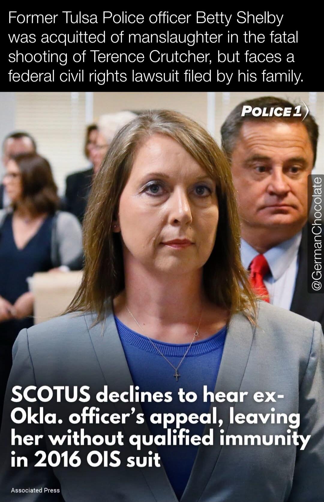 Former Tulsa Police officer Betty Shelby was acquitted of manslaughter in the fatal shooting of Terence Crutcher, but faces a federal civil rights lawsuit filed by his family. SCOTUS declines to hear ex-Okla. officer's appeal, leaving her without qualified immunity in 2016 OIS suit. Associated Press. POLICE 1. @GermanChocolate