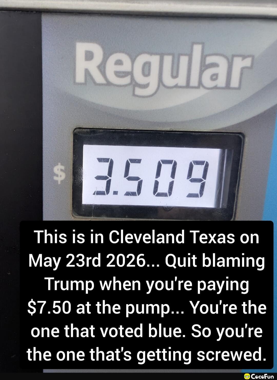 Regular. $3.509. This is in Cleveland Texas on May 23rd 2026... Quit blaming Trump when you're paying $7.50 at the pump... You're the one that voted blue. So you're the one that's getting screwed.