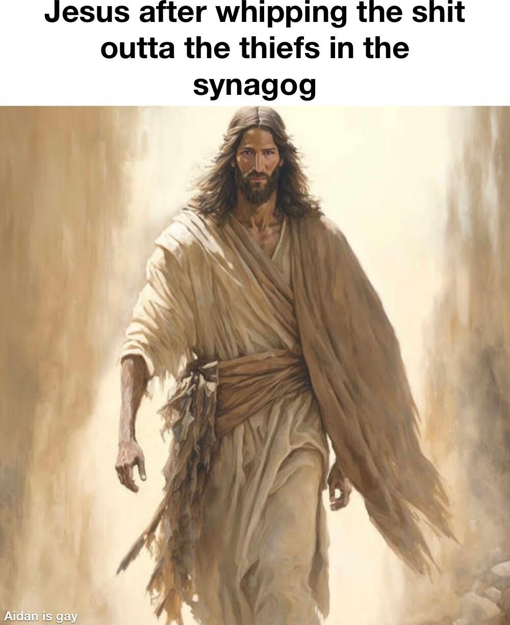 esus after whipping the shit outta the thiefs in the synagog