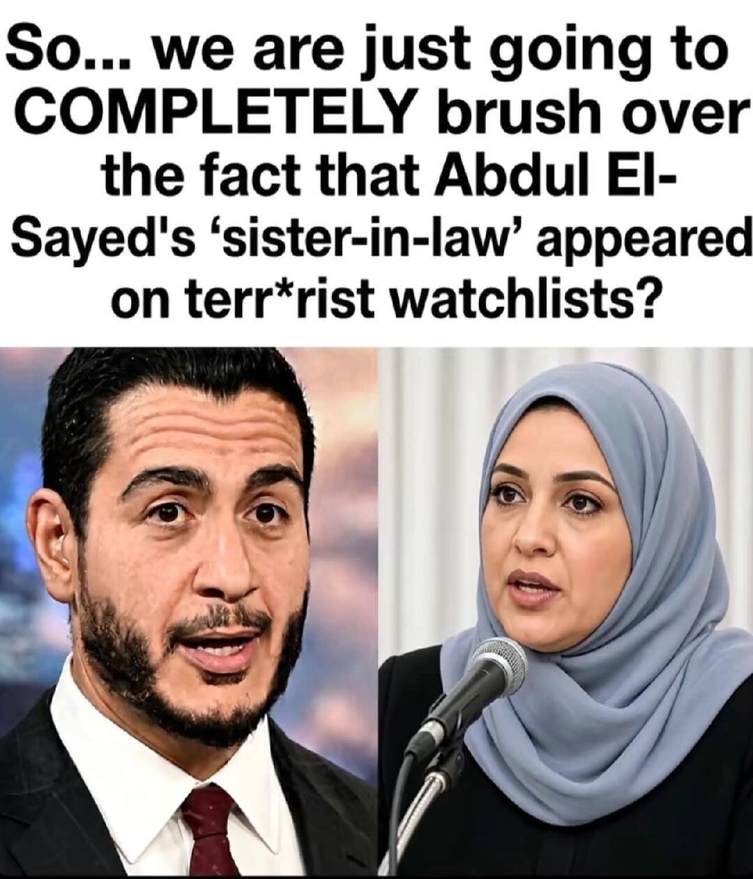 So... we are just going to COMPLETELY brush over the fact that Abdul El-Sayed's 'sister-in-law' appeared on terr*rist watchlists?