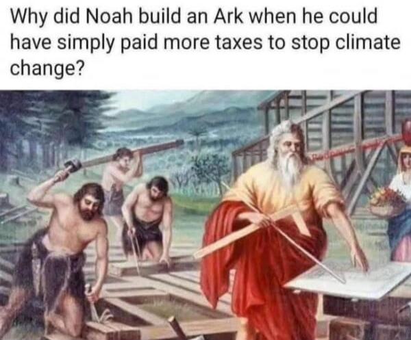 Why did Noah build an Ark when he could have simply paid more taxes to stop climate change?