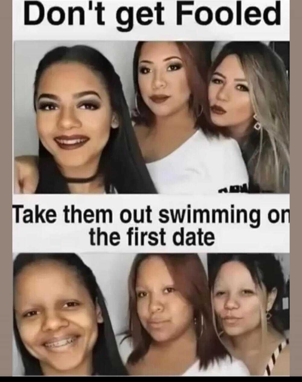 Don't get Fooled. Take them out swimming on the first date.