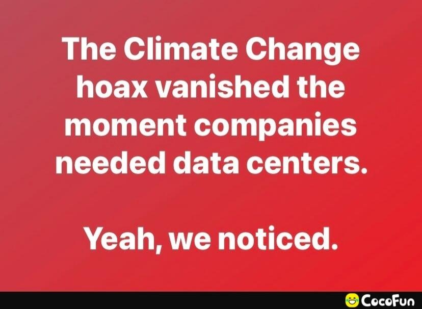 The Climate Change hoax vanished the moment companies needed data centers. Yeah, we noticed.