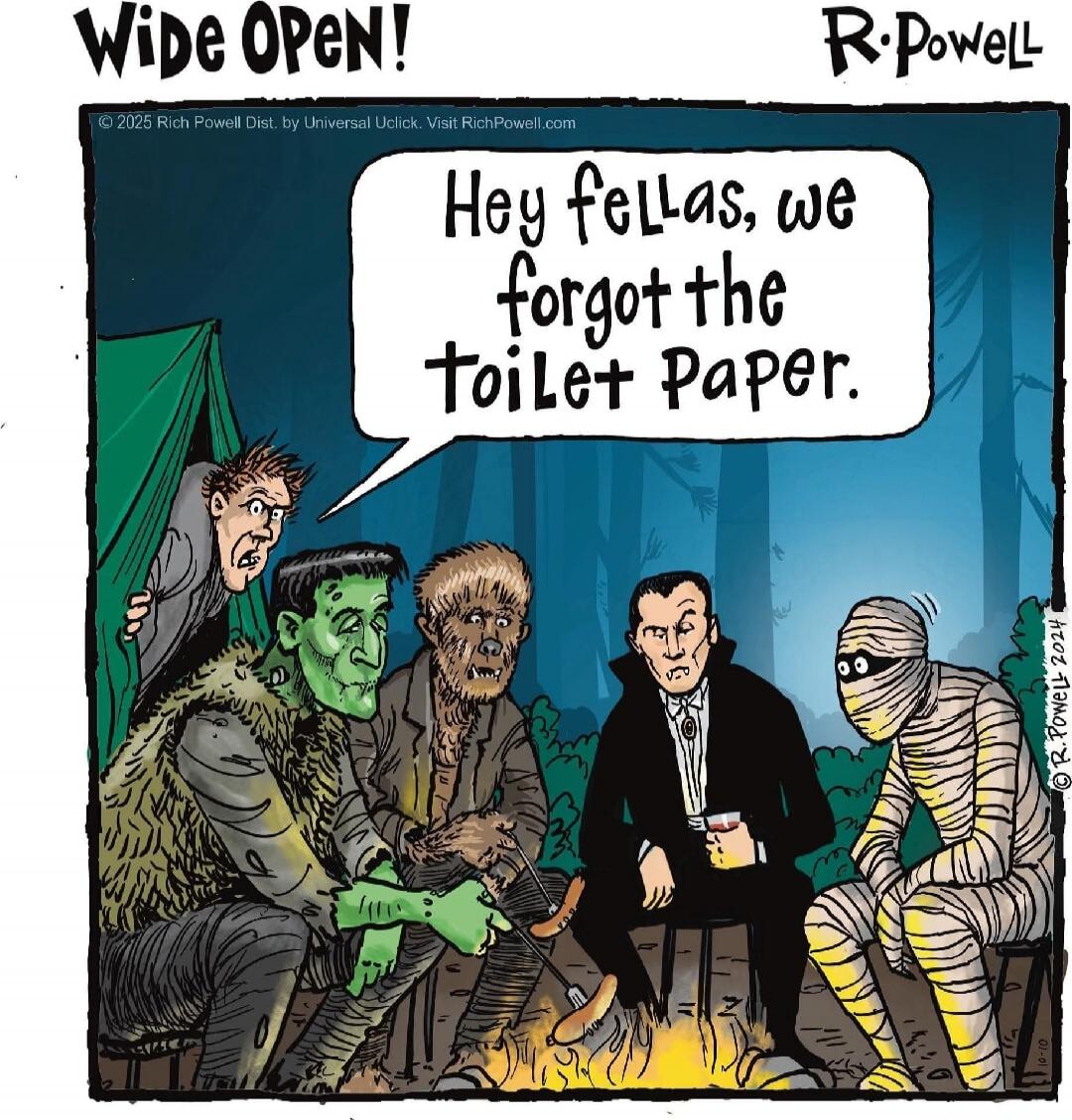 Wide Open!
Hey fellas, we forgot the Toilet Paper.