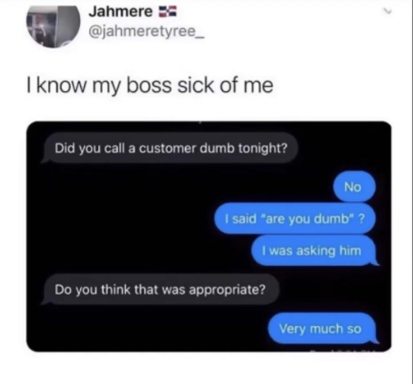a Jahmere 2 I know my boss sick of me Did you call a customer dumb tonight Do you think that was appropriate