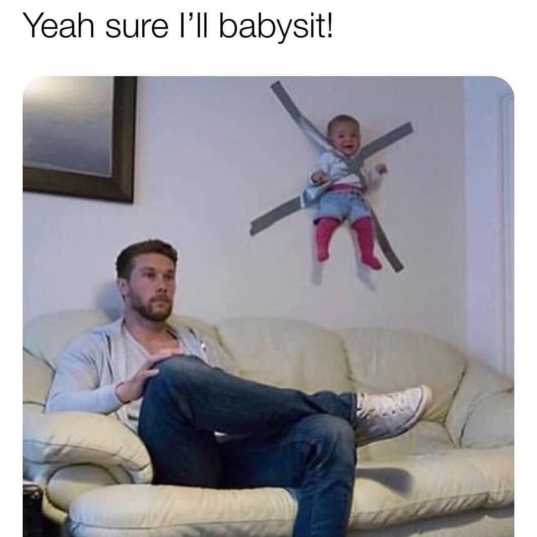 Yeah sure Ill babysit