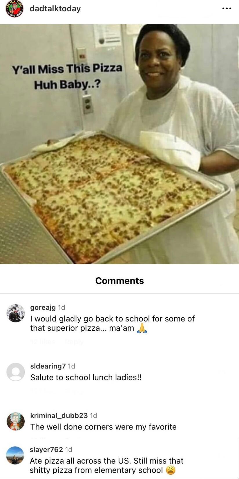 Comments goreajg 1d 1 would gladly go back to school for some of that superior pizza maam J sldearing 1d Salute to school lunch ladies Kriminal_dubb23 1d The well done corners were my favorite slayer762 1d Ate pizza all across the US Still miss that shitty pizza from elementary school