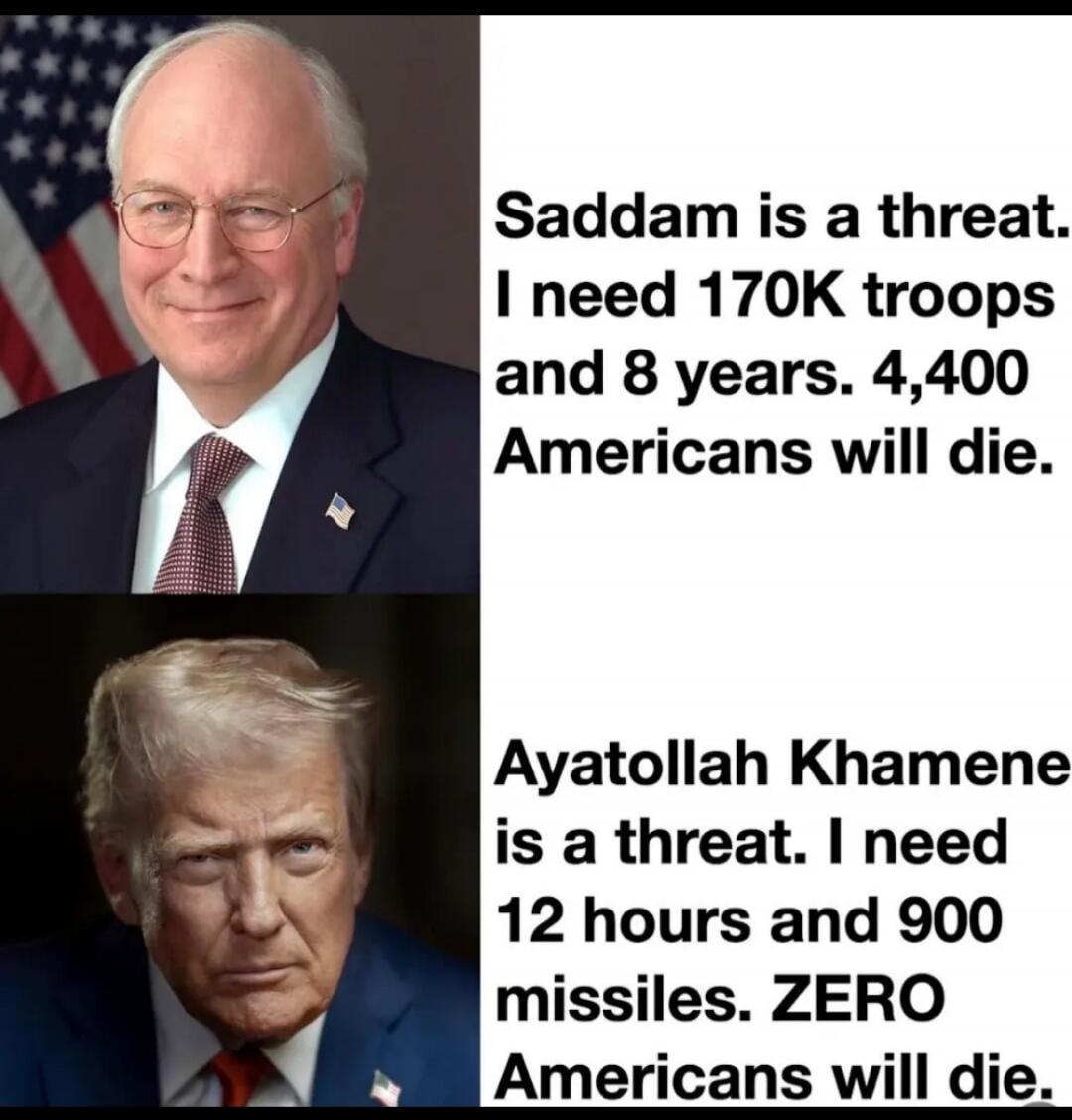 Saddam is a threat. I need 170K troops and 8 years. 4,400 Americans will die.
Ayatollah Khameneh is a threat. I need 12 hours and 900 missiles. ZERO Americans will die.