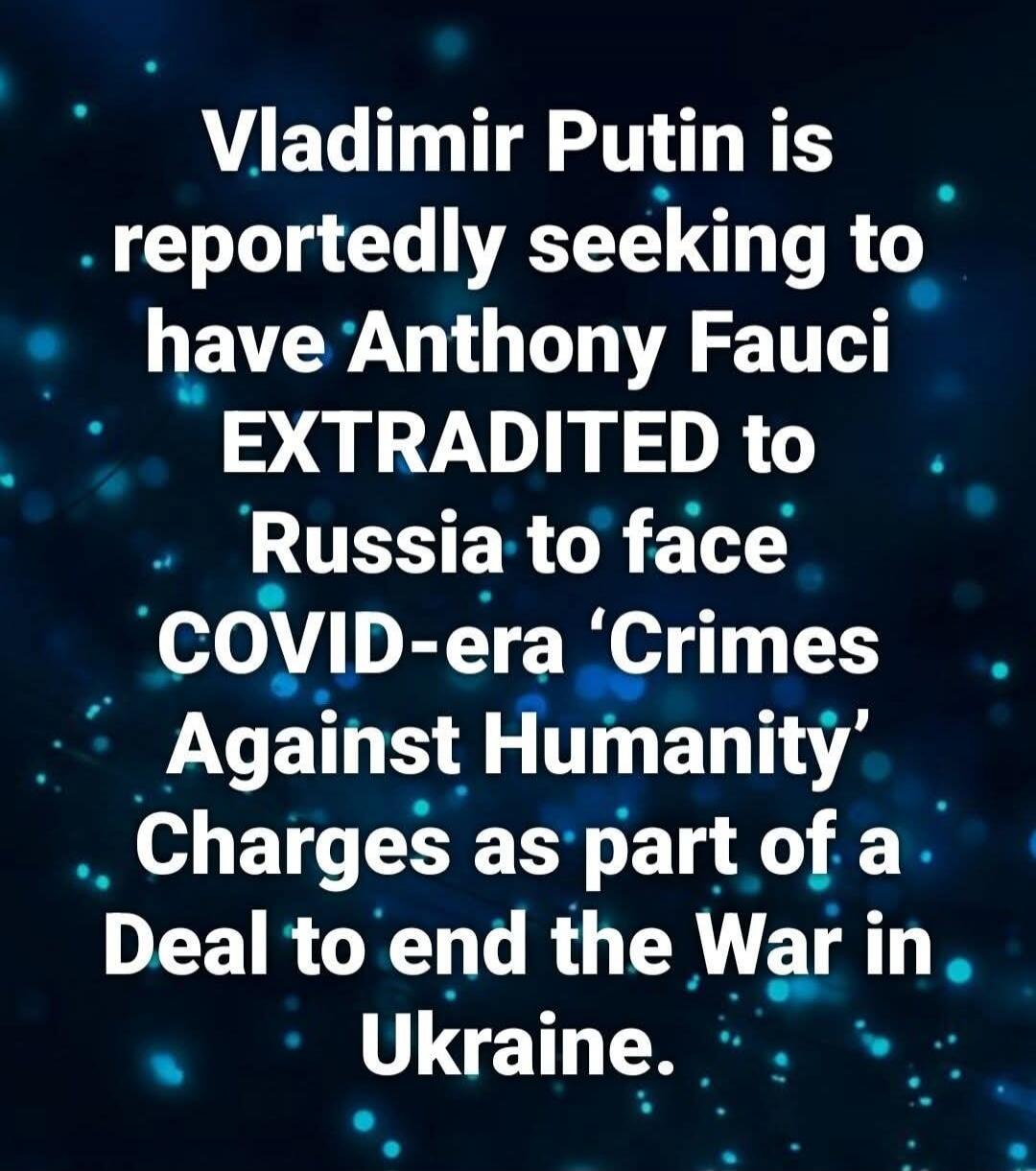 Vladimir Putin is reportedly seeking to have Anthony Fauci EXTRADITED to Russia to face COVID-era 'Crimes Against Humanity' Charges as part of a Deal to end the War in Ukraine.