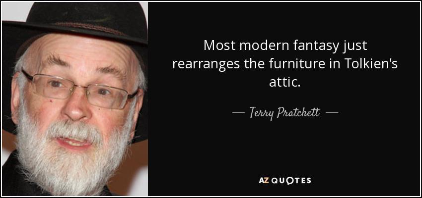 Most modern fantasy just rearranges the furniture in Tolkiens attic Tony Pratehtt aauorEs