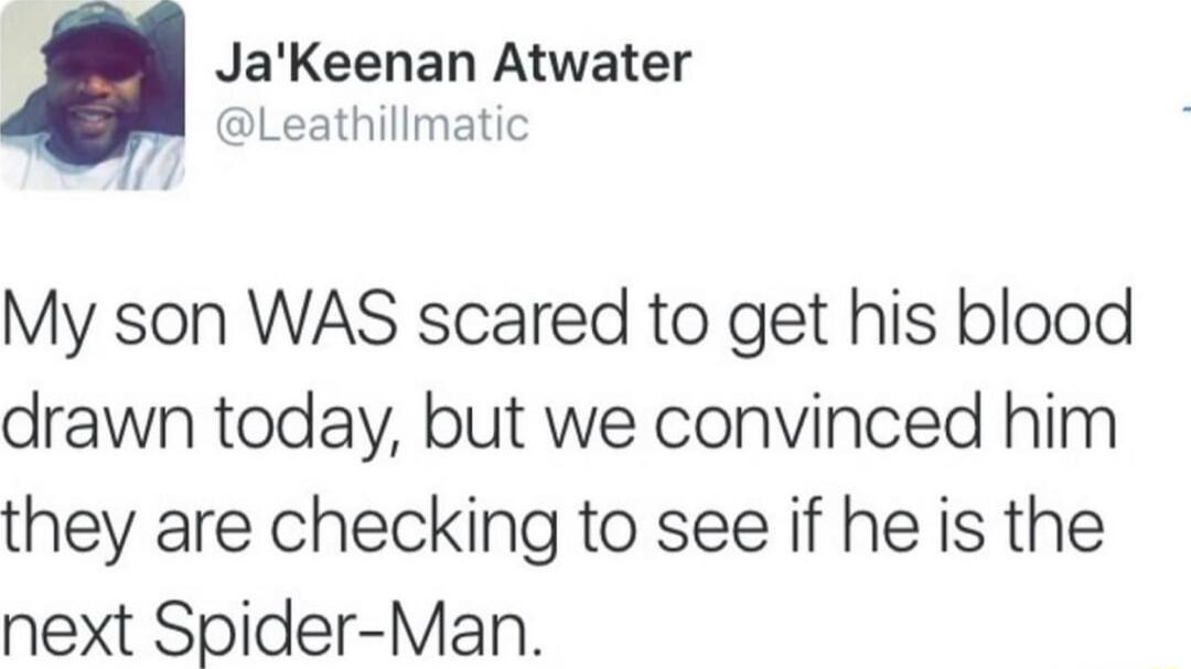 JaKeenan Atwater Leathillmatic My son WAS scared to get his blood drawn today but we convinced him they are checking to see if he is the next Spider Man