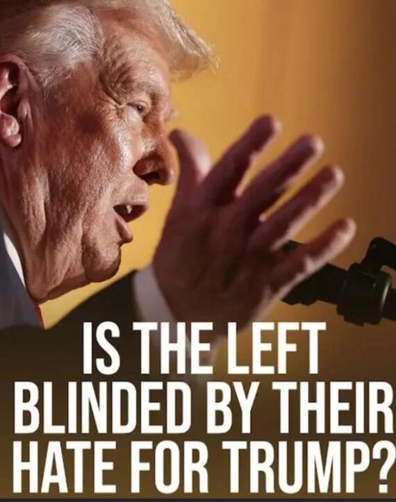 IS THE LEFT BLINDED BY THEIR HATE FOR TRUMP?