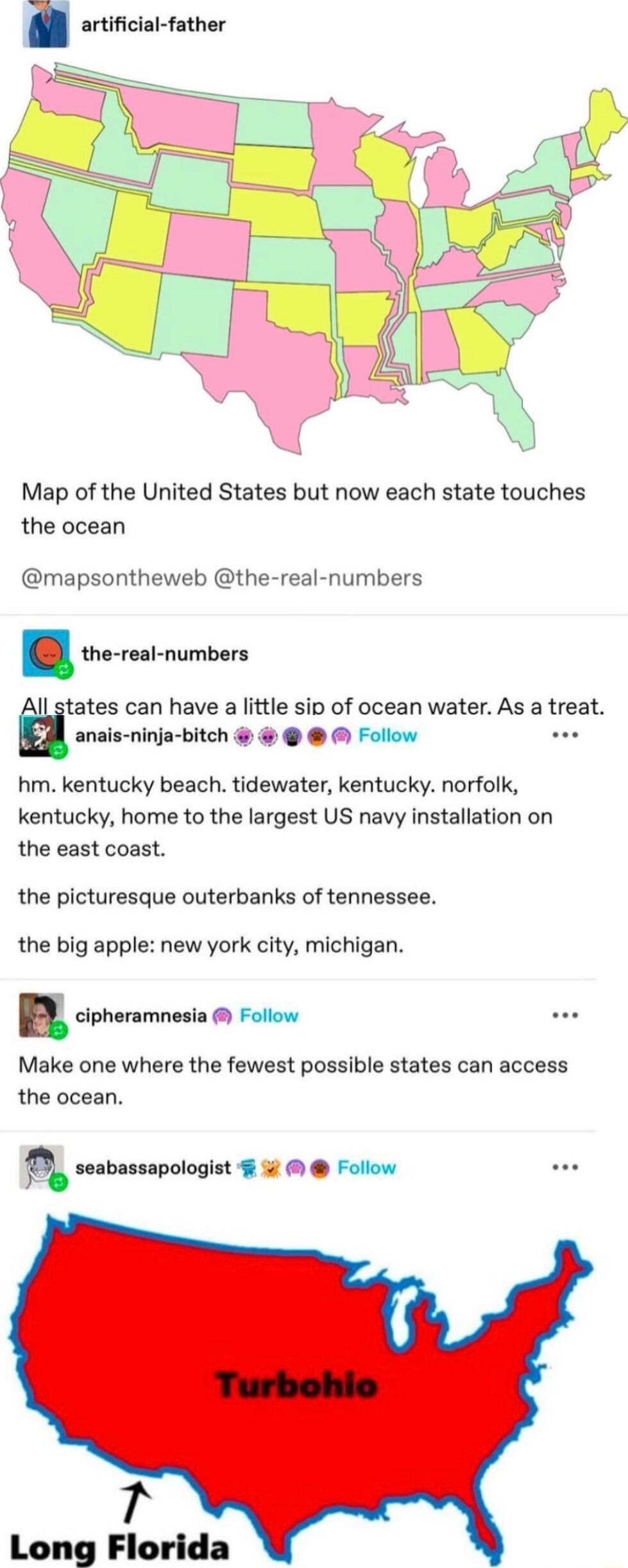 artificial father Map of the United States but now each state touches the ocean mapsontheweb the real numbers tates can have a little sip of ocean water As a treat inais ninja bitch Follow hm kentucky beach tidewater kentucky norfolk kentucky home to the largest US navy installation on the east coast the picturesque outerbanks of tennessee the big apple new york city michigan 8 cipheramnesia Follo