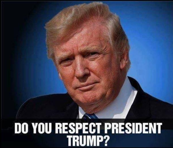 DO YOU RESPECT PRESIDENT TRUMP