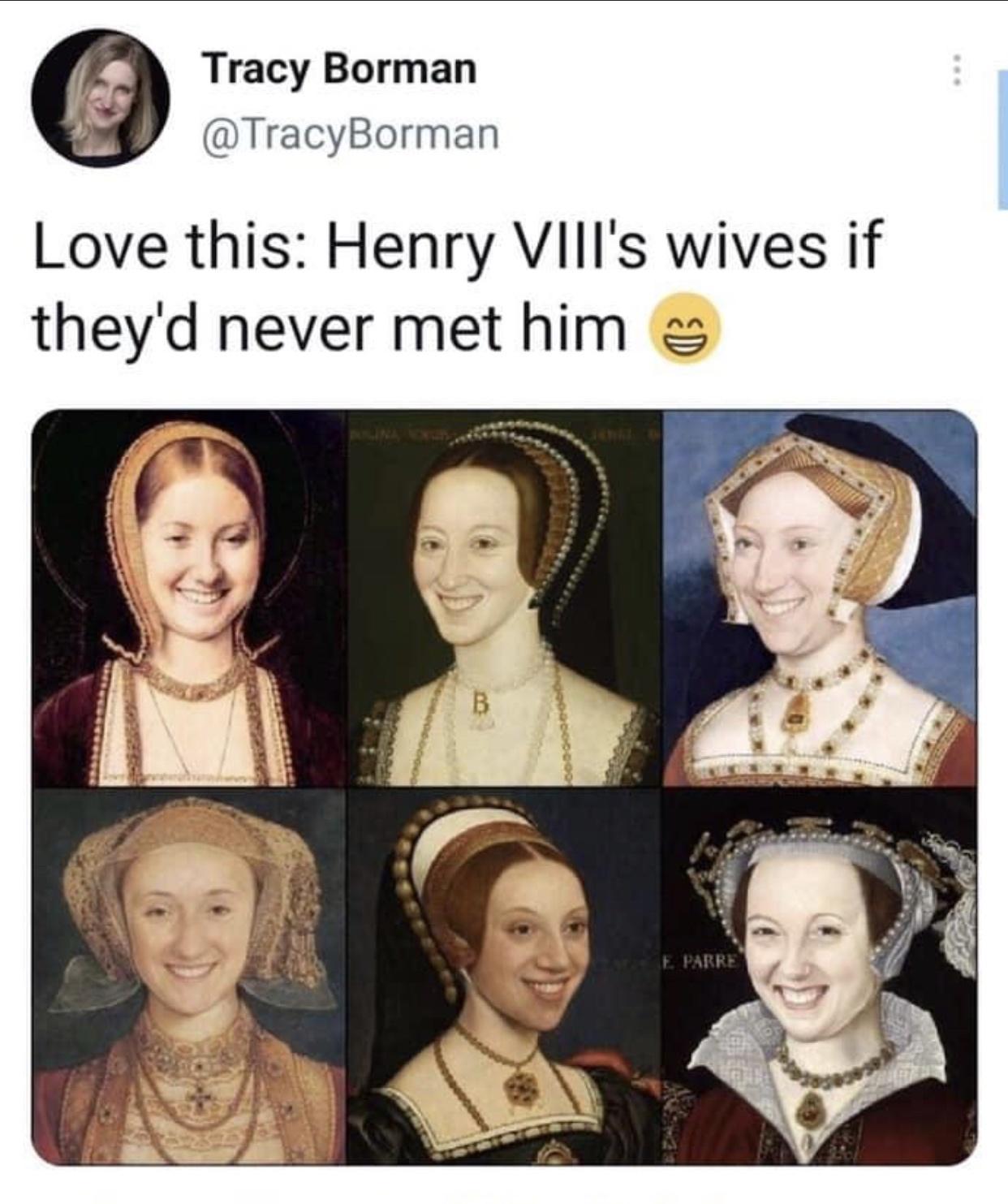 Tracy Borman TracyBorman Love this Henry VllIs wives if theyd never met him