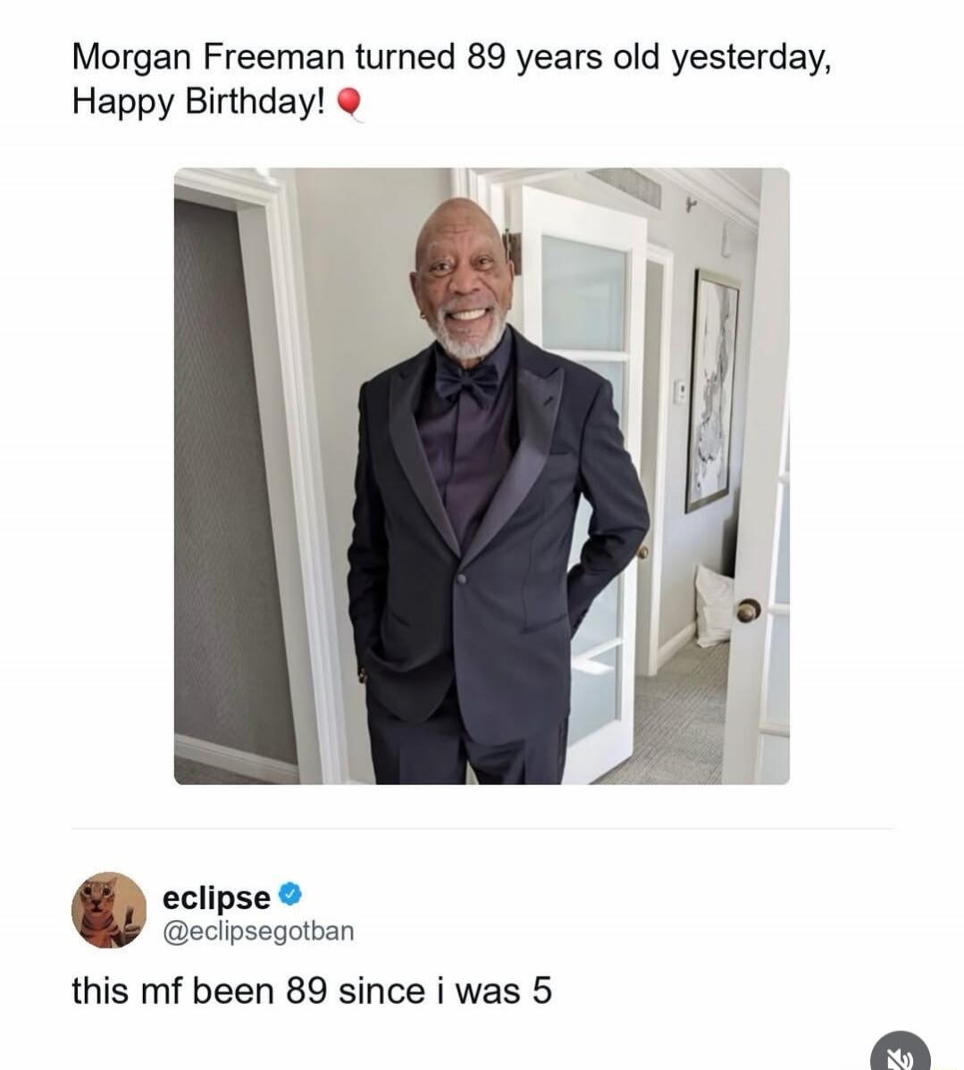 Morgan Freeman turned 89 years old yesterday, Happy Birthday! 🎈 eclipse @eclipsegotban this mf been 89 since i was 5