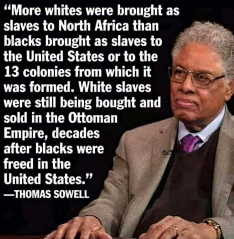 More whites were brought as slaves to North Africa than blacks brought as slaves to the United States or to the 13 colonies from which it was formed. White slaves were still being bought and sold in the Ottoman Empire, decades after blacks were freed in the United States.