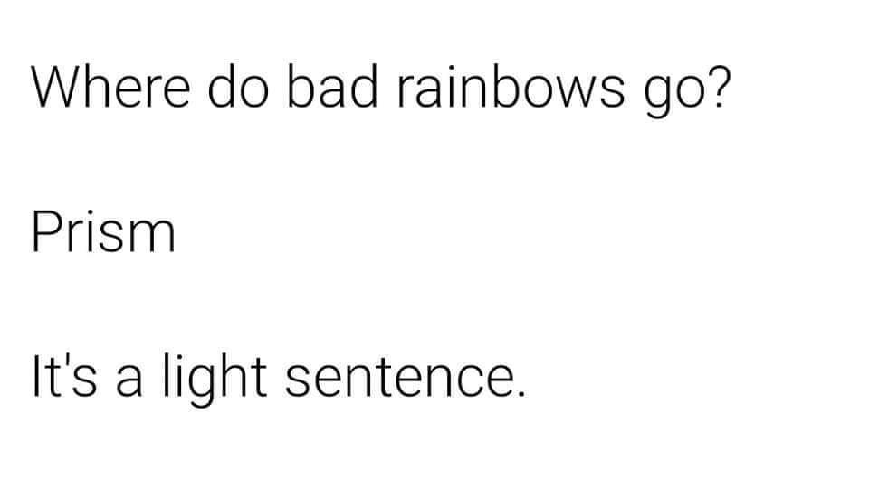 Where do bad rainbows go Prism Its a light sentence