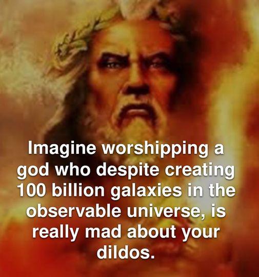 Imagine worshipping o oTo RV ToWe 6 o Mo 1 100 billion galaxies observable univers really mad about your dildos