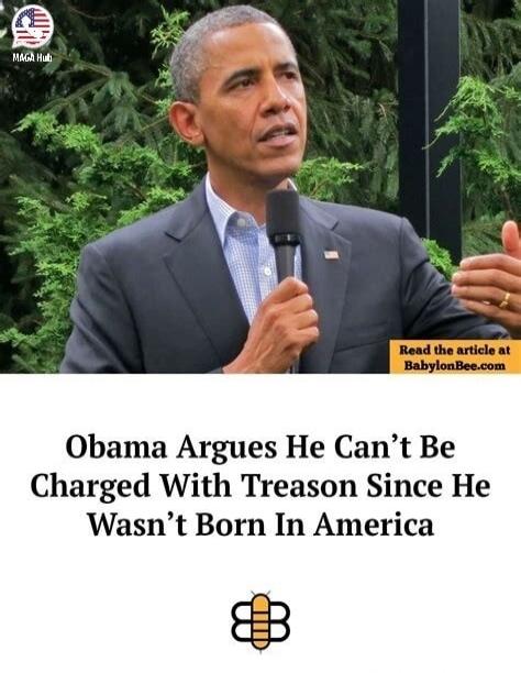 Obama Argues He Can't Be Charged With Treason Since He Wasn't Born In America Read the article at BabylonBee.com
