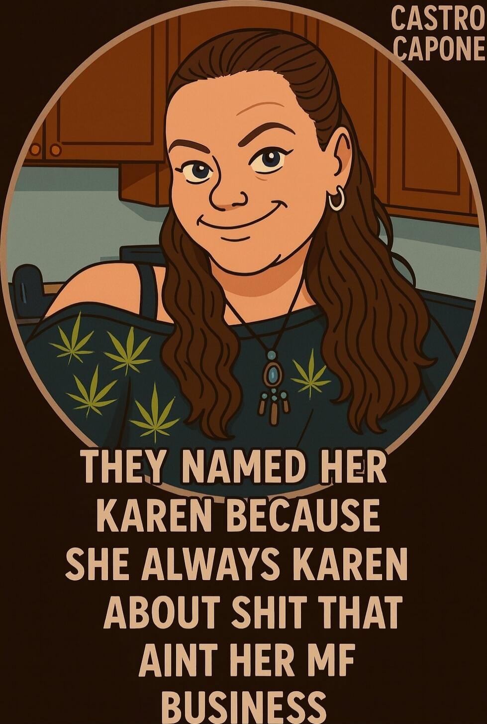 THEY NAMED HER KAREN BECAUSE SHE ALWAYS KAREN ABOUT SHIT THAT AIN'T HER MF BUSINESS