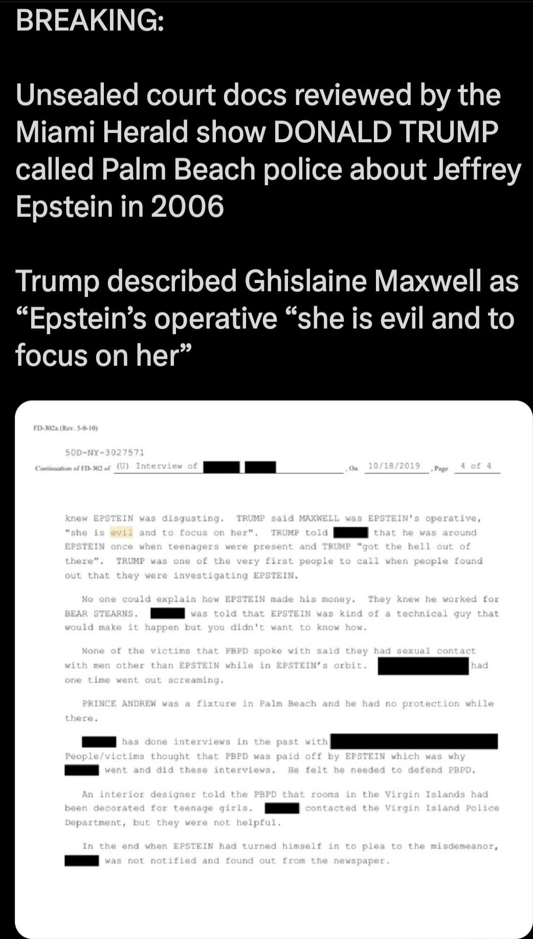 BREAKING:
Unsealed court docs reviewed by the Miami Herald show DONALD TRUMP called Palm Beach police about Jeffrey Epstein in 2006
Trump described Ghislane Maxwell as “Epstein’s operative” “she is evil and to focus on her”