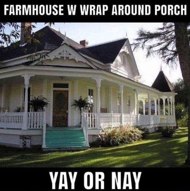 ot FARMHOUSE W WRAP AROUND PORCH YAY OR NAY