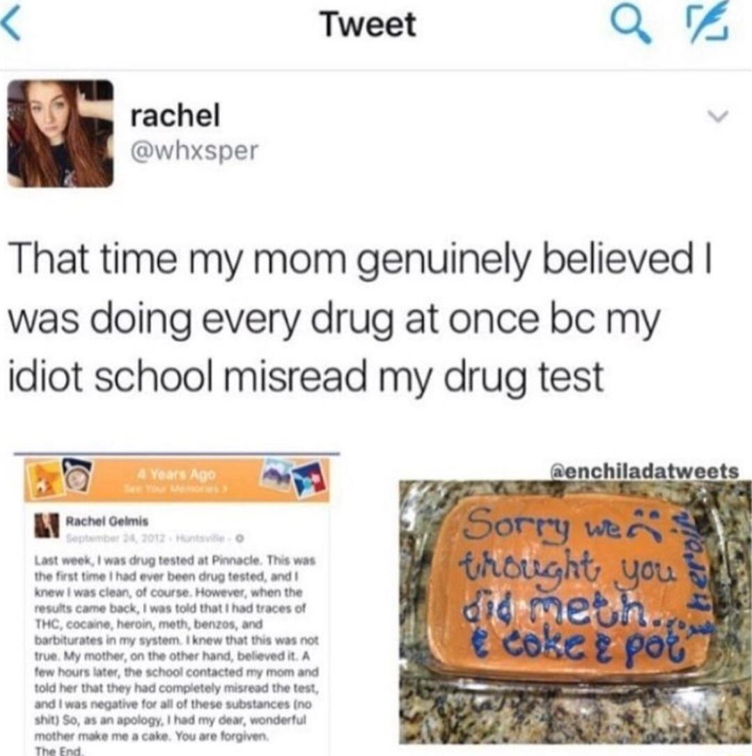 Tweet Q 1y rachel whxsper That time my mom genuinely believed was doing every drug at once bc my idiot school misread my drug test