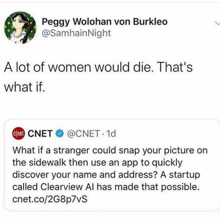 Peggy Wolohan von Burkleo SambhainNight A lot of women would die Thats what if CNET CNET 1d What if a stranger could snap your picture on the sidewalk then use an app to quickly discover your name and address A startup called Clearview Al has made that possible cnetco2G8p7vS
