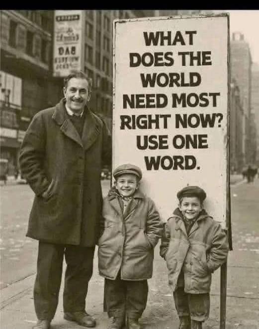 WHAT DOES THE WORLD NEED MOST RIGHT NOW? USE ONE WORD.