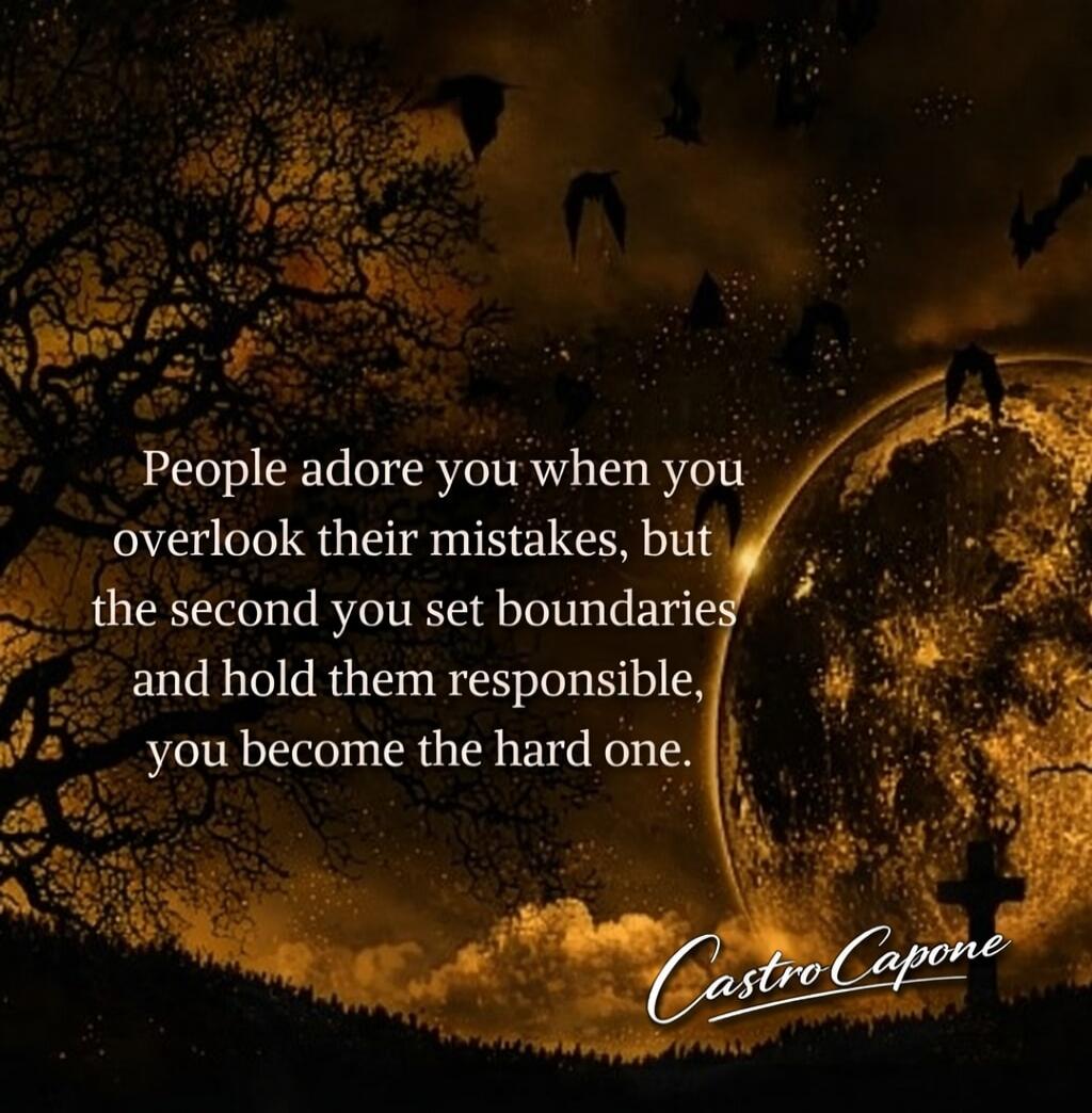 People adore you when you overlook their mistakes, but the second you set boundaries and hold them responsible, you become the hard one. Castro Capone