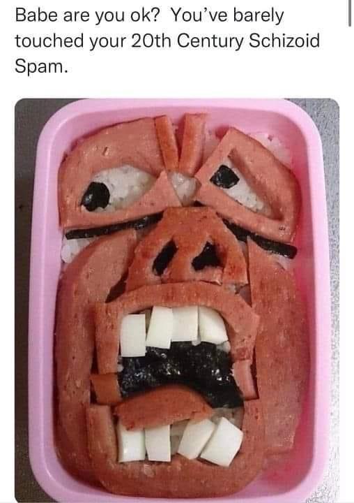 Babe are you ok Youve barely touched your 20th Century Schizoid Spam