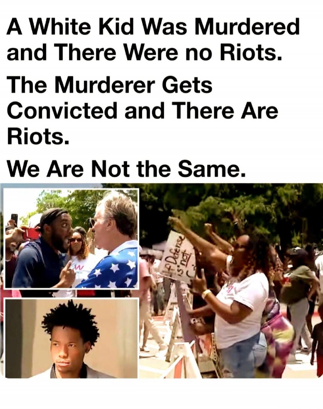 A White Kid Was Murdered and There Were no Riots. The Murderer Gets Convicted and There Are Riots. We Are Not the Same.
