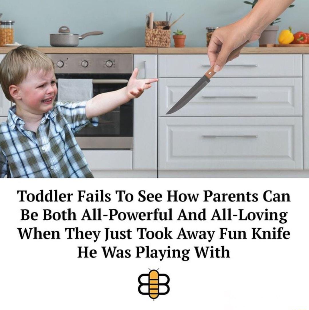 Toddler Fails To See How Parents Can Be Both All Powerful And All Loving When They Just Took Away Fun Knife He Was Playing With 3