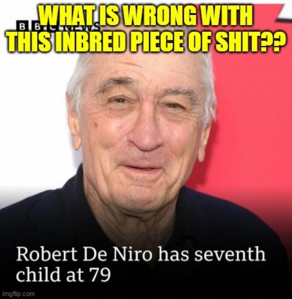 WHAT IS WRONG WITH THIS INBRED PIECE OF SHIT?? BBC NEWS Robert De Niro has seventh child at 79