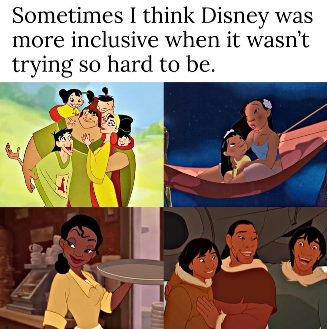 Sometimes I think Disney was more inclusive when it wasnt trying so hard to be