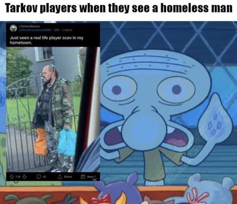 Tarkov players when they see a homeless man