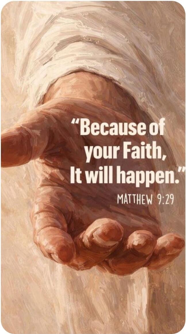 Because of your Faith, It will happen. MATTHEW 9:29