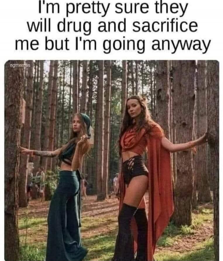 I'm pretty sure they will drug and sacrifice me but I'm going anyway