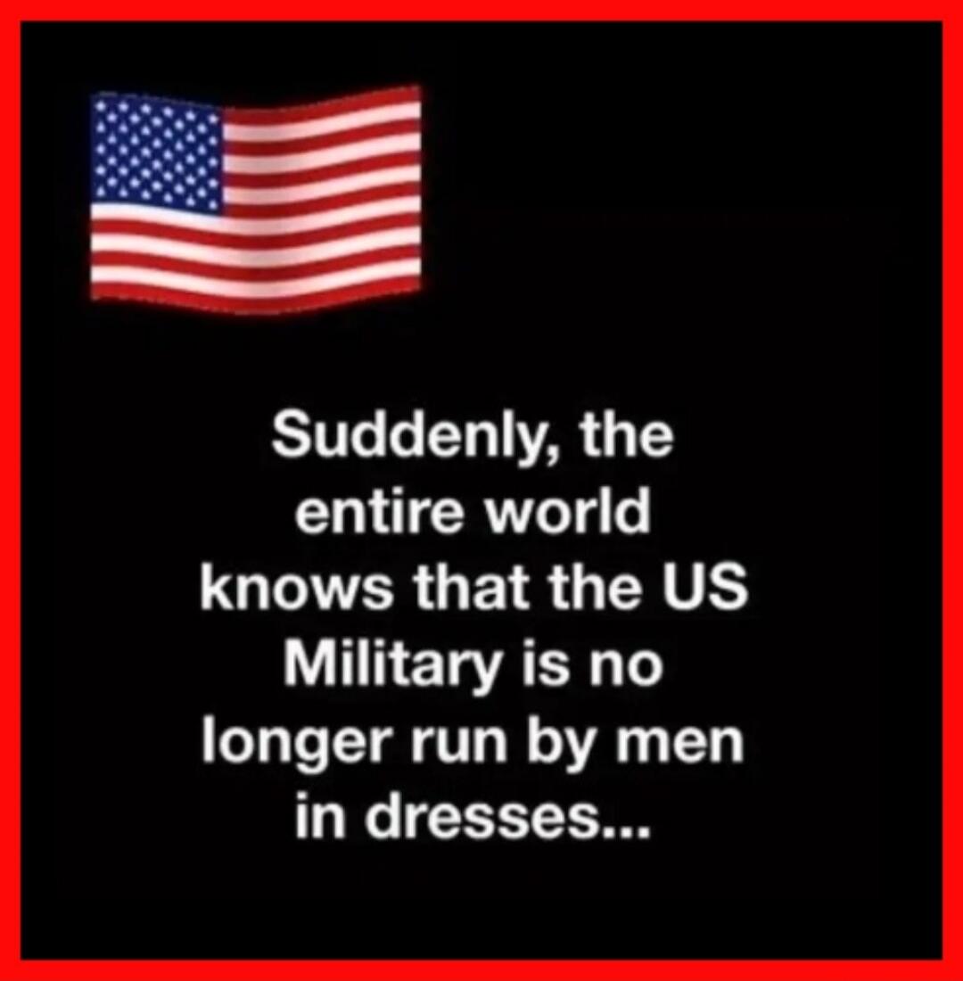 Suddenly, the entire world knows that the US Military is no longer run by men in dresses...