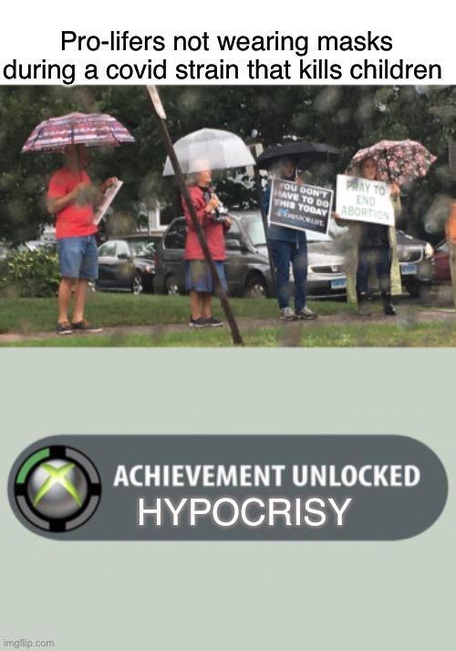 Pro lifers not wearing masks during a covid strain that kills children ACHIEVEMENT UNLOCKED HYPOCRISY