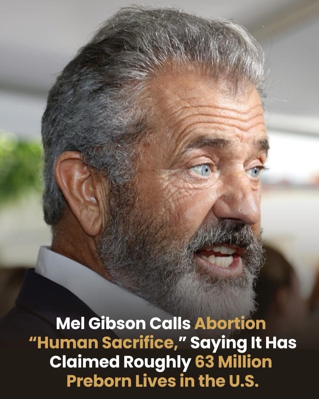Mel Gibson Calls Abortion 'Human Sacrifice,' saying it has claimed roughly 63 million preborn lives in the U.S.