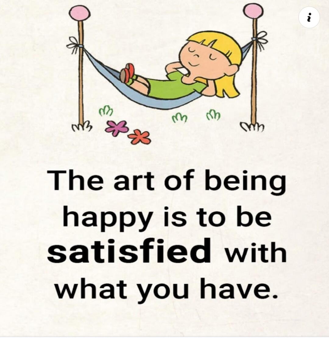 The art of being happy is to be satisfied with what you have.