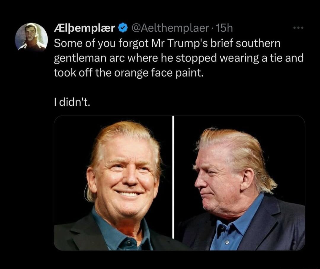 Alpemplaer Aclthemplaer 15h Some of you forgot Mr Trumps brief southern gentleman arc where he stopped wearing a tie and took off the orange face paint CICLES