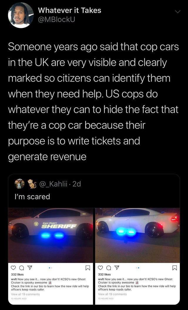 _ Whatever IREICH i MBlockU Someone years ago said that cop cars in the UK are very visible and clearly NEICCTo RN elitrTatYerTaRle T 111 iAal100 when they need help US cops do WAEICVEIRigicVAe ok e alleRipl Rt eMIgE EVACE Y ool oorIll olcTor NN aIo1g purpose is to write tickets and IRV Kahii 2d Im scared