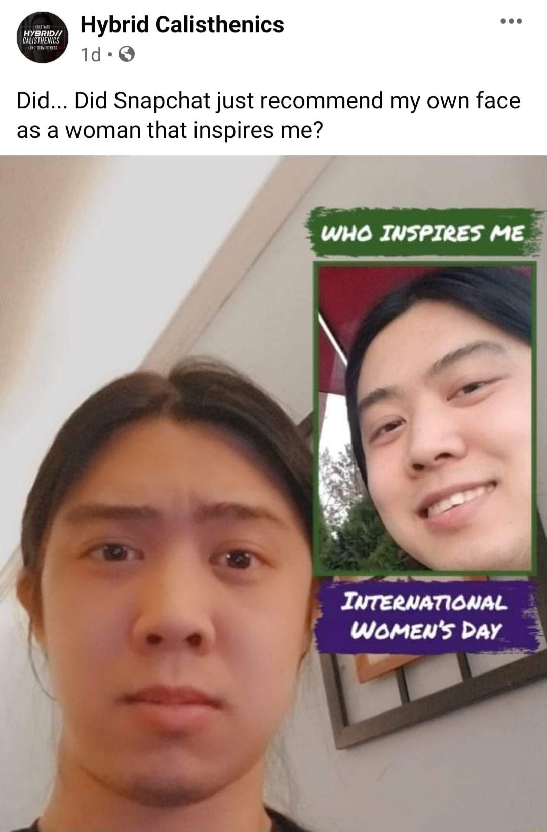 Hybrid Calisthenics 1d Q HYBRID CALISTHENICS Did Did Snapchat just recommend my own face as a woman that inspires me WHO TNSPIRES ME A e p INTERNATIONAL Womens Day 3