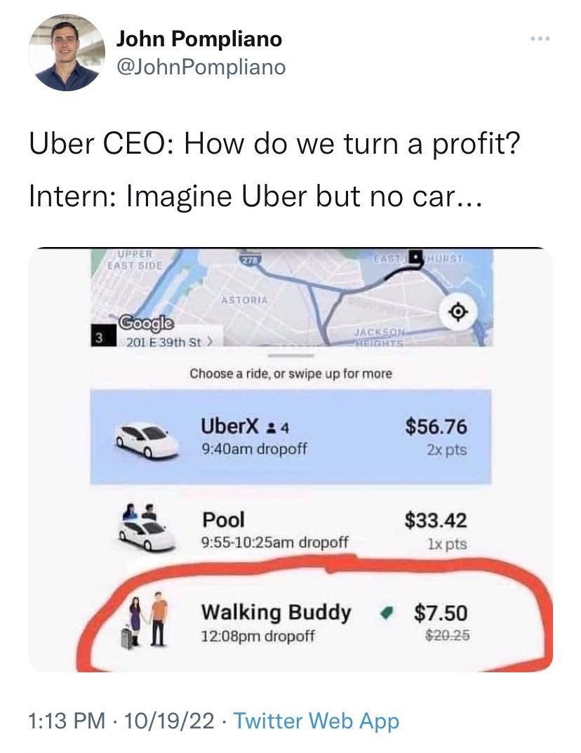 John Pompliano JohnPompliano Uber CEO How do we turn a profit Intern Imagine Uber but no car Ao Walking Buddy 750 1208pm dropoff 113 PM 101922 Twitter Web App 5326 Retweets 1321 Quote Tweets 63K Likes
