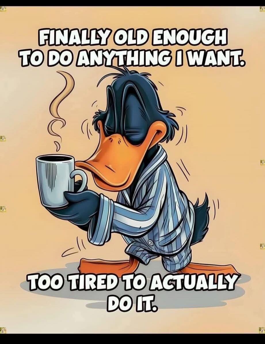 FINALLY OLD ENOUGH TO DO ANYTHING I WANT. TOO TIRED TO ACTUALLY DO IT.