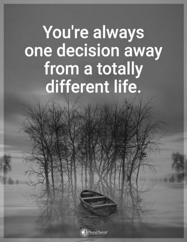 You're always one decision away from a totally different life.